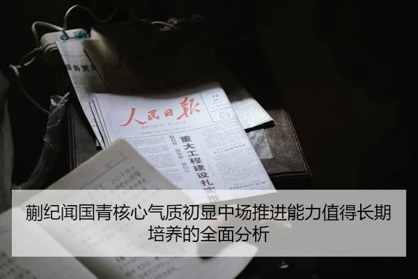 蒯纪闻国青核心气质初显中场推进能力值得长期培养的全面分析