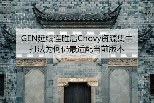 GEN延续连胜后Chovy资源集中打法为何仍最适配当前版本