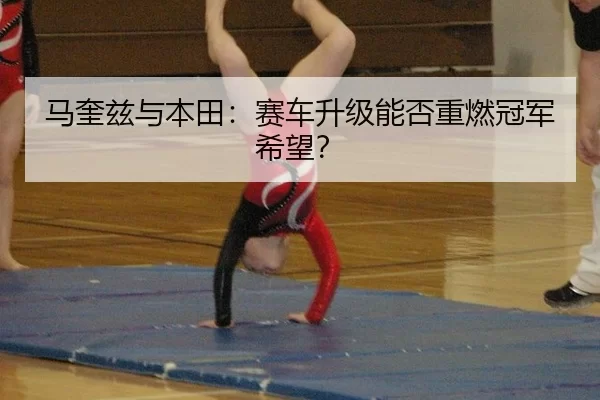 马奎兹与本田：赛车升级能否重燃冠军希望？