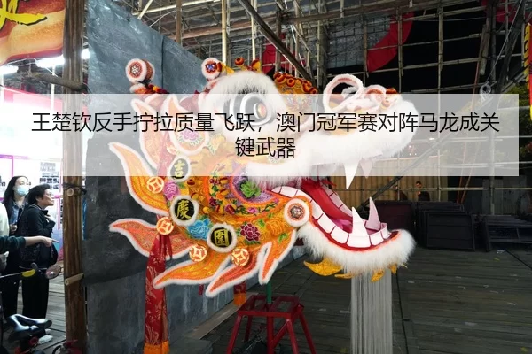 wang-chu-qin-fan-shou-ning-la-zhi-liang-fei-yue-ao-men-guan-jun-sai-dui-zhen-ma-long-cheng-guan-jian-wu-qi-2-602.jpg