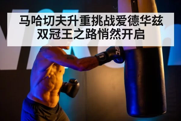 马哈切夫升重挑战爱德华兹 双冠王之路悄然开启
